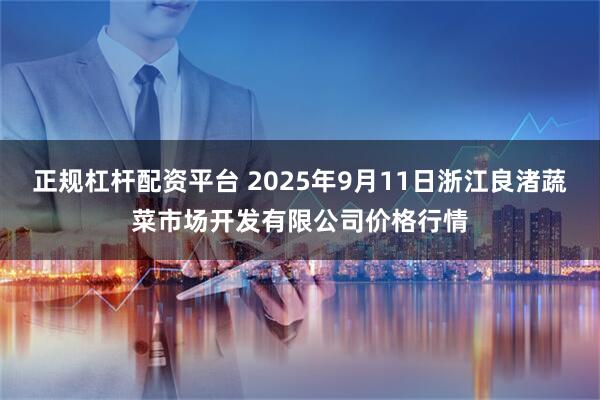 正规杠杆配资平台 2025年9月11日浙江良渚蔬菜市场开发有限公司价格行情
