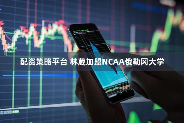 配资策略平台 林葳加盟NCAA俄勒冈大学